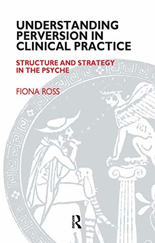 Understanding Perversion in Clinical Practice: Structure and Strategy in the Psyche (The Society of Analytical Psychology Monograph Series) (English Edition)