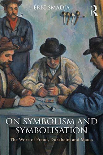 On Symbolism and Symbolisation: The Work of Freud, Durkheim and Mauss (English Edition)