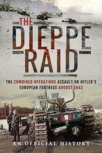 The Dieppe Raid: The Combined Operations Assault on Hitler's European Fortress, August 1942 (English Edition)
