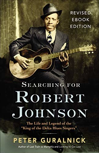 Searching for Robert Johnson: The Life and Legend of the "King of the Delta Blues Singers" (English Edition)