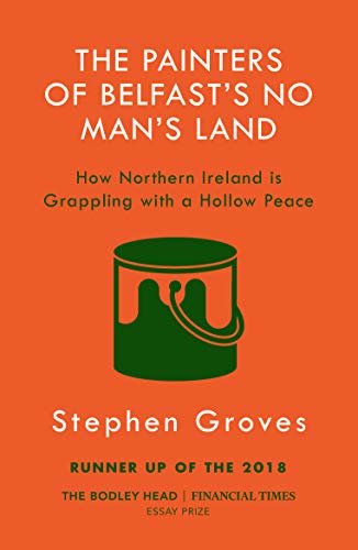 The Painters of Belfast’s No Man’s Land: How Northern Ireland is Grappling with a Hollow Peace (English Edition)