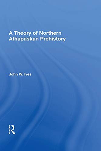 A Theory Of Northern Athapaskan Prehistory (English Edition)