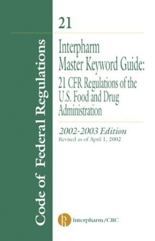Interpharm Master Keyword Guide: 21 CFR Regulations of the Food and Drug Administration: 21 CFR Regulations of the Food and Drug Administration, 2002-2003 Edition (English Edition)