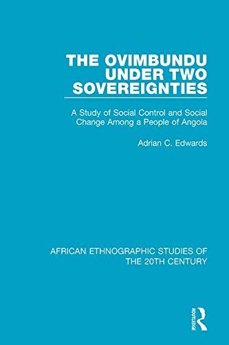 The Ovimbundu Under Two Sovereignties: A Study of Social Control and Social Change Among a People of Angola (African Ethnographic Studies of the 20th Century Book 22) (English Edition)