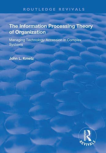 The Information Processing Theory of Organization: Managing Technology Accession in Complex Systems (Routledge Revivals) (English Edition)