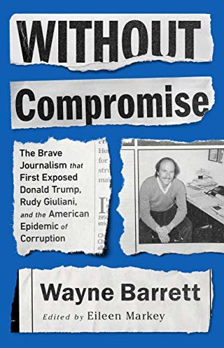 Without Compromise: The Brave Journalism that First Exposed Donald Trump, Rudy Giuliani, and the American Epidemic of Corruption (English Edition)