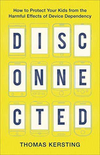 Disconnected: How to Protect Your Kids from the Harmful Effects of Device Dependency (English Edition)