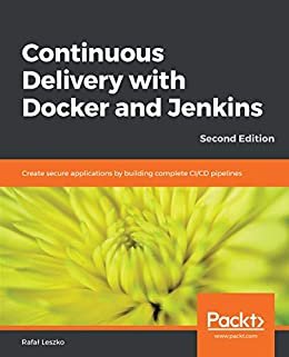 Continuous Delivery with Docker and Jenkins: Create secure applications by building complete CI/CD pipelines, 2nd Edition (English Edition)