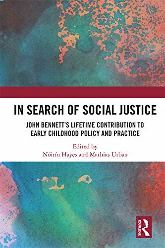In Search of Social Justice: John Bennett's Lifetime Contribution to Early Childhood Policy and Practice (English Edition)