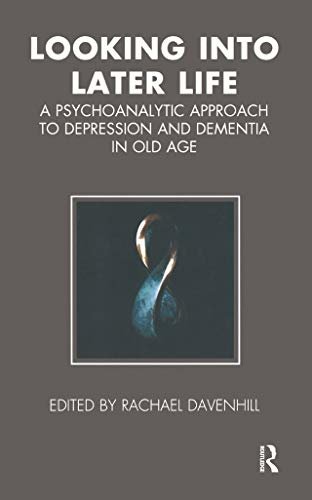 Looking into Later Life: A Psychoanalytic Approach to Depression and Dementia in Old Age (Tavistock Clinic Series) (English Edition)