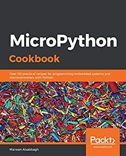 MicroPython Cookbook: Over 110 practical recipes for programming embedded systems and microcontrollers with Python (English Edition)