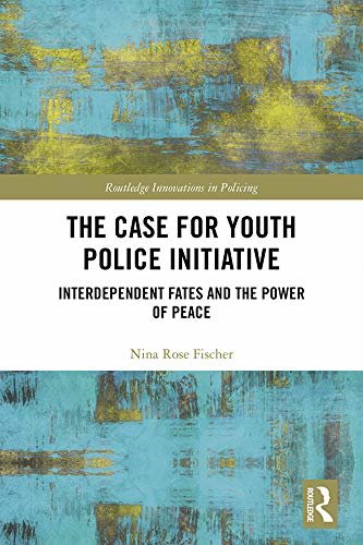 The Case for Youth Police Initiative: Interdependent Fates and the Power of Peace (Innovations in Policing) (English Edition)