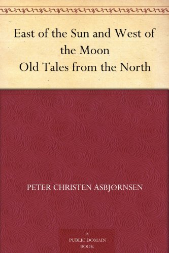 East of the Sun and West of the Moon Old Tales from the North (太阳的东方和月亮的西方) (免费公版书) (English Edition)
