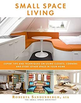 Small Space Living: Expert Tips and Techniques on Using Closets, Corners, and Every Other Space in Your Home (English Edition)