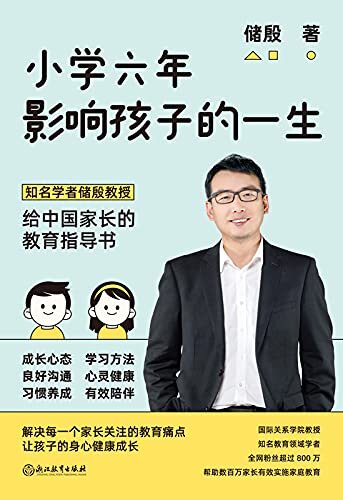 小学六年影响孩子的一生【国际关系学储殷教授，知名教育领域学者，全网粉丝超过800万，帮助数百万家长有效实施家庭教育，写给中国家长的教育指导书。有效陪伴，科学指导，陪孩子走过小学六年，让孩子受用一生！】