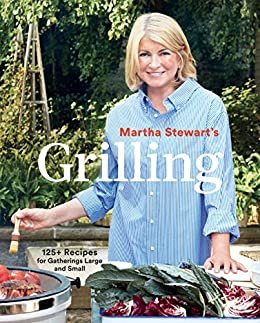 Martha Stewart's Grilling: 125+ Recipes for Gatherings Large and Small: A Cookbook (English Edition)