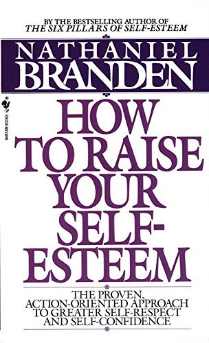 How to Raise Your Self-Esteem: The Proven Action-Oriented Approach to Greater Self-Respect and Self-Confidence (English Edition)