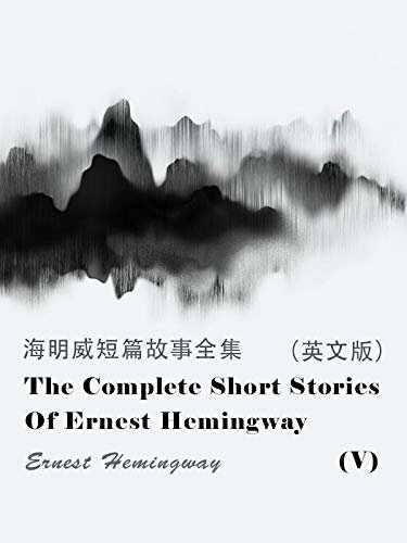 The Complete Short Stories Of Ernest Hemingway(V) 海明威短篇故事全集（英文版） (English Edition)