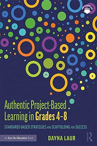 Authentic Project-Based Learning in Grades 4–8: Standards-Based Strategies and Scaffolding for Success (English Edition)