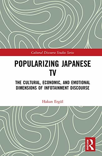 Popularizing Japanese TV: The Cultural, Economic, and Emotional Dimensions of Infotainment Discourse (Cultural Discourse Studies Series Book 5) (English Edition)