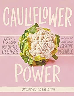Cauliflower Power: 75 Feel-Good, Gluten-Free Recipes Made with the World's Most Versatile Vegetable (English Edition)