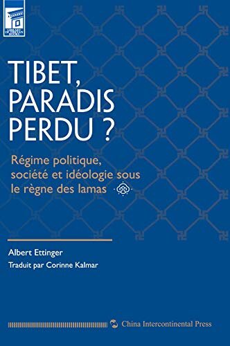 TIBET,PARADIS PERDU? Régime politique,dociété et idéologie sous le règne des lamas (French Edition)