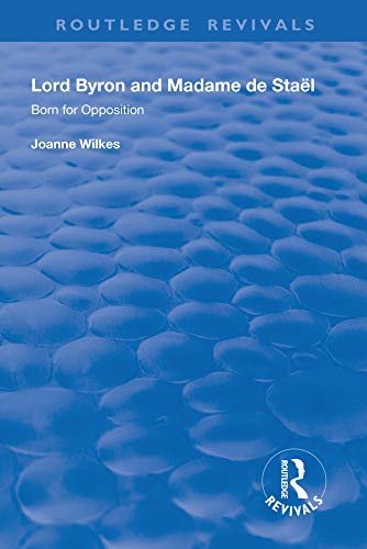 Lord Byron and Madame de Staël: Born for Opposition (Routledge Revivals) (English Edition)