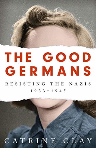 The Good Germans: Resisting the Nazis, 1933-1945 (English Edition)