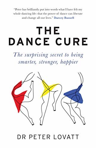 The Dance Cure: The surprising secret to being smarter, stronger, happier (English Edition)