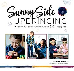 Sunny Side Upbringing: A Month by Month Guide to Raising Kind and Caring Kids (English Edition)