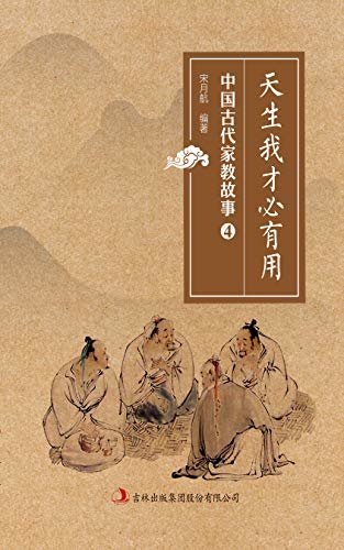 天生我才必有用（中国古代家教故事） (“中国古代家教故事”系列，汇集百余篇传统家教故事，借古喻今，亲子教育必备)