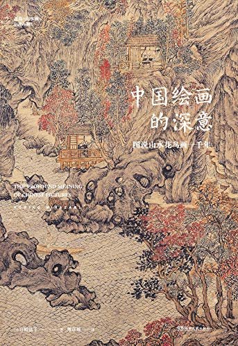 中国绘画的深意：图说山水花鸟画一千年（50多位艺术巨匠，80余幅传世名作，解读古画中的意象密码，发现国人的理想生活！）