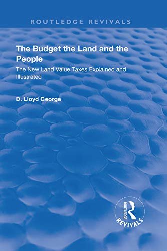 The Budget, The Land And The People.: The New Land Value Taxes Explained and Illustrated (Routledge Revivals) (English Edition)