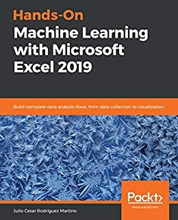 Hands-On Machine Learning with Microsoft Excel 2019: Build complete data analysis flows, from data collection to visualization (English Edition)