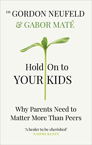 Hold on to Your Kids: Why Parents Need to Matter More Than Peers (English Edition)