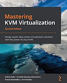 Mastering KVM Virtualization: Design expert data center virtualization solutions with the power of Linux KVM (English Edition)