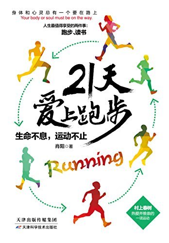 21天爱上跑步：生命不息，运动不止（村上春树热爱并推崇的一项运动。运动类书，资深马拉松爱好者金牌教程科学指导，为你定制训练计划）