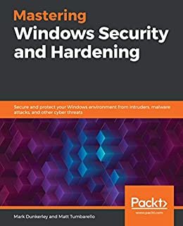 Mastering Windows Security and Hardening: Secure and protect your Windows environment from intruders, malware attacks, and other cyber threats (English Edition)