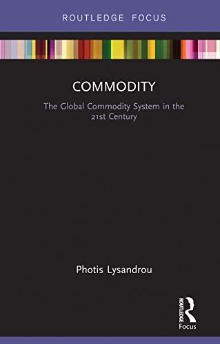 Commodity: The Global Commodity System in the 21st Century (Routledge Frontiers of Political Economy) (English Edition)