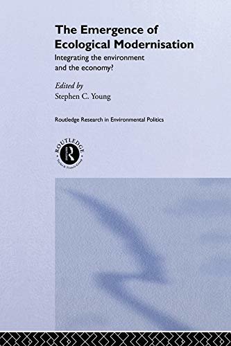 The Emergence of Ecological Modernisation: Integrating the Environment and the Economy? (Environmental Politics Book 1) (English Edition)