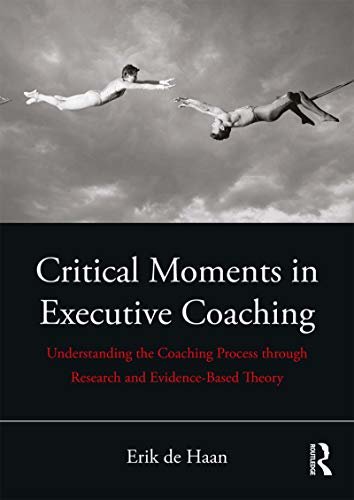Critical Moments in Executive Coaching: Understanding the Coaching Process through Research and Evidence-Based Theory (English Edition)