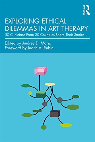 Exploring Ethical Dilemmas in Art Therapy: 50 Clinicians From 20 Countries Share Their Stories (English Edition)