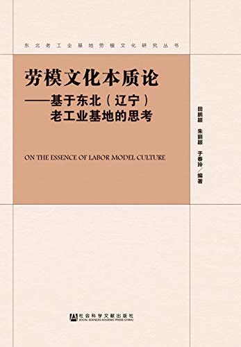 劳模文化本质论：基于东北（辽宁）老工业基地的思考 (东北老工业基地劳模文化研究丛书)