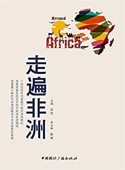 走遍非洲（十四位驻非记者笔下的非洲风物纪，用客观真实的文字抒写浓浓的非洲情结）