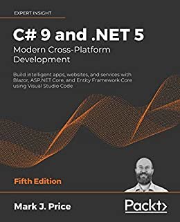 C# 9 and .NET 5 – Modern Cross-Platform Development: Build intelligent apps, websites, and services with Blazor, ASP.NET Core, and Entity Framework Core using Visual Studio Code (English Edition)