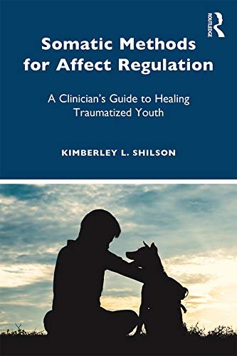 Somatic Methods for Affect Regulation: A Clinician’s Guide to Healing Traumatized Youth (English Edition)
