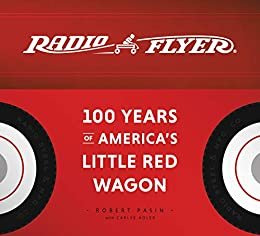 Radio Flyer: 100 Years of America's Little Red Wagon (English Edition)