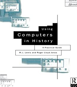 Using Computers in History: A Practical Guide to Data Presentation, Analysis and the Internet (English Edition)