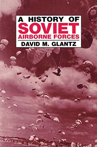 A History of Soviet Airborne Forces (Soviet (Russian) Military Theory and Practice Book 6) (English Edition)