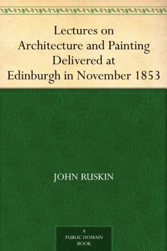 Lectures on Architecture and Painting Delivered at Edinburgh in November 1853 (English Edition)